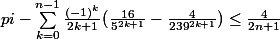 pi - \sum_{k=0}^{n-1}{\frac{(-1)^k}{2k+1}(\frac{16}{5^{2k+1}}-\frac{4}{239^{2k+1}})}\leq \frac{4}{2n+1}